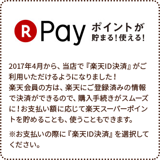 楽天ポイントが貯まる！使える！2017年4月から、当店で『楽天ID決済』がご利用いただけるようになりました！楽天会員の方は、楽天にご登録済みの情報で決済ができるので、購入手続きがスムーズに！お支払い額に応じて楽天スーパーポイントを貯めることも、使うこともできます。※お支払いの際に『楽天ID決済』を選択してください。